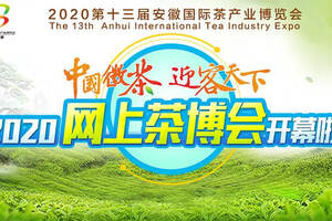 第十三届安徽国际茶产业博览会 网上茶博会即将开幕