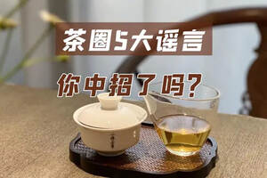年底了，盘点茶圈大谣传，涉及绿茶、白茶、红茶，你踩坑了吗？