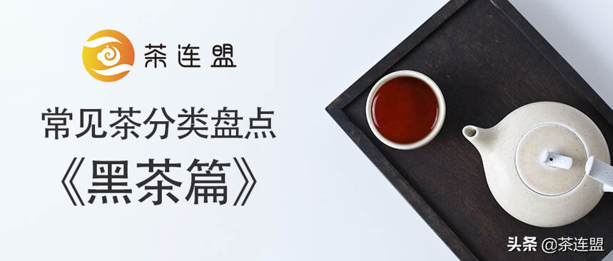 茶连盟丨常见茶分类盘点（五）《黑茶篇》